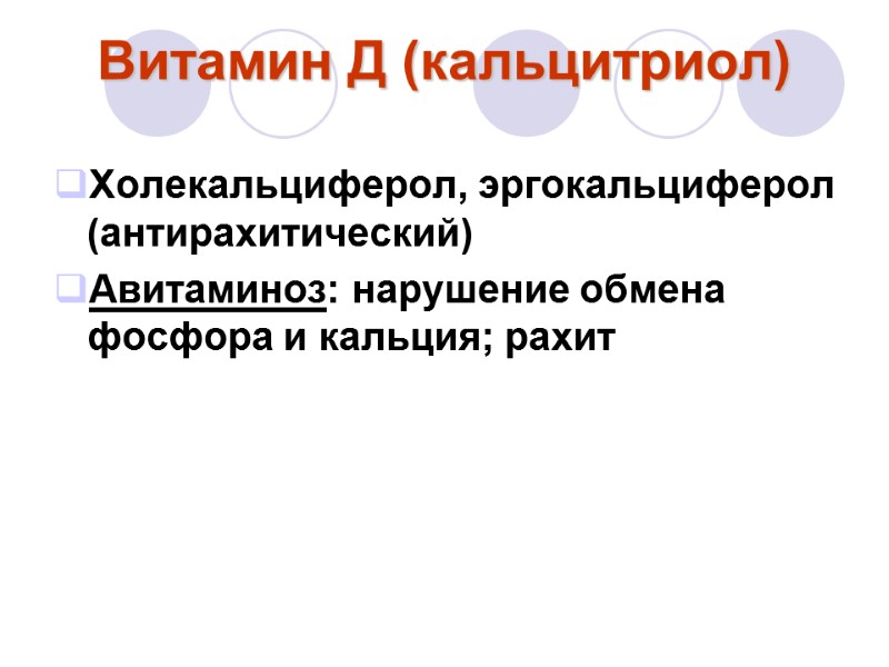 Витамин Д (кальцитриол) Холекальциферол, эргокальциферол (антирахитический) Авитаминоз: нарушение обмена фосфора и кальция; рахит